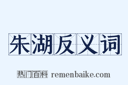 朱湖反义词是什么意思的图片